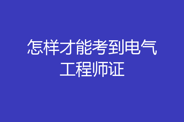 怎样才能考到电气工程师证