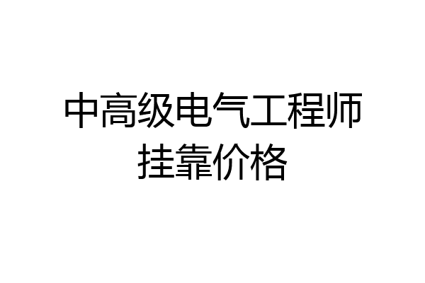 中高级电气工程师挂靠价格