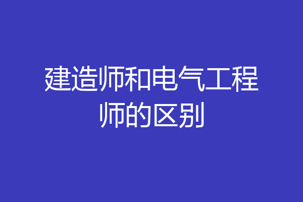 建造师和电气工程师的区别