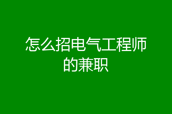 怎么招电气工程师的兼职