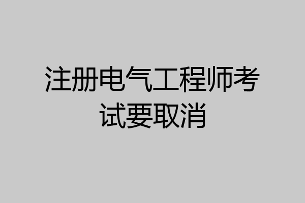 注册电气工程师考试要取消