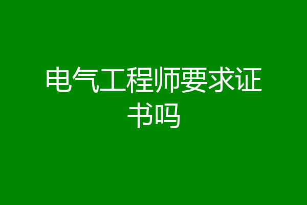电气工程师要求证书吗