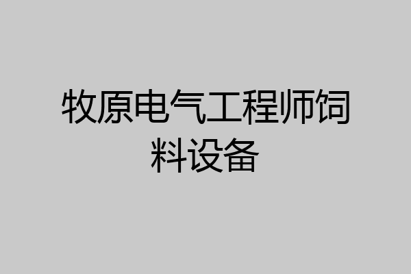 牧原电气工程师饲料设备