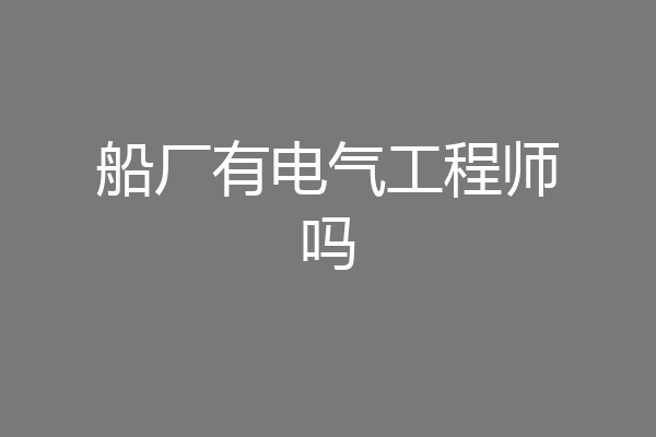 船厂有电气工程师吗