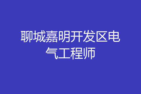 聊城嘉明开发区电气工程师