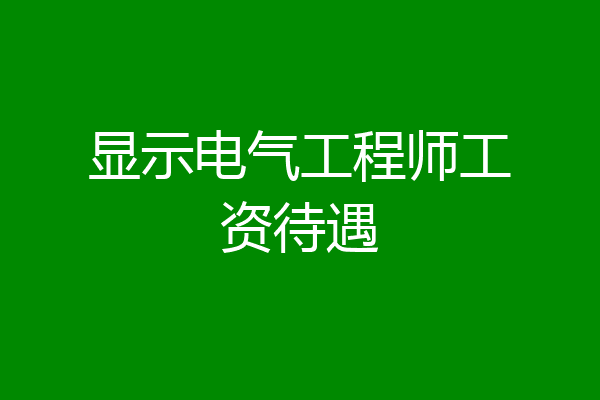 显示电气工程师工资待遇