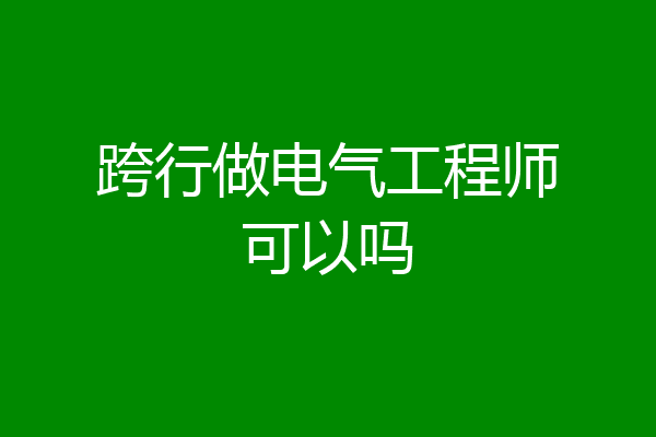 跨行做电气工程师可以吗