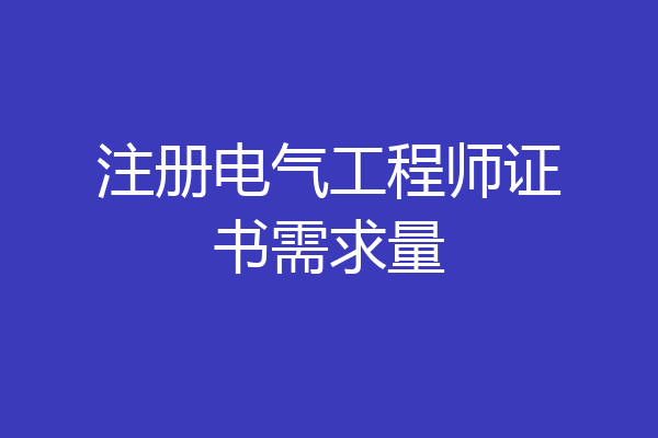 注册电气工程师证书需求量