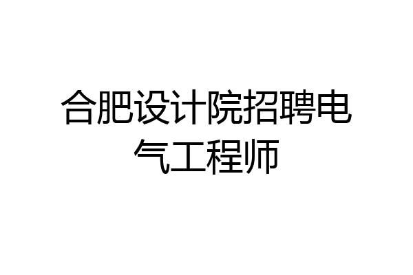 合肥设计院招聘电气工程师