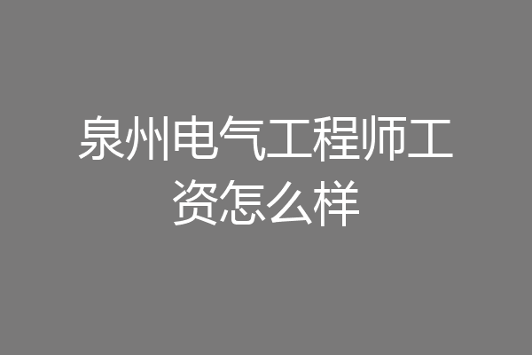 泉州电气工程师工资怎么样