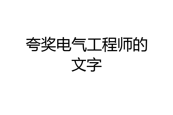 夸奖电气工程师的文字