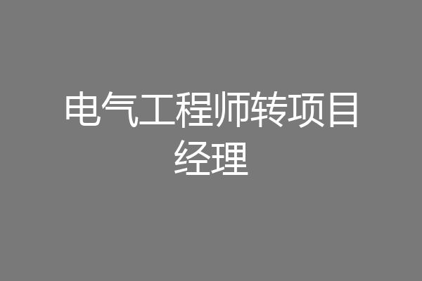 电气工程师转项目经理