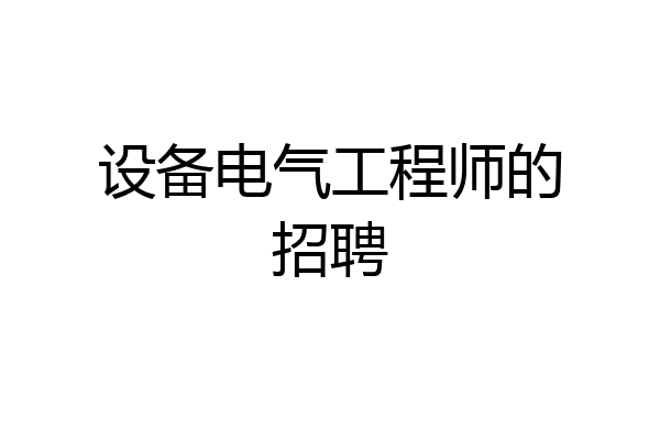 设备电气工程师的招聘