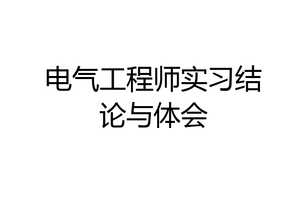 电气工程师实习结论与体会