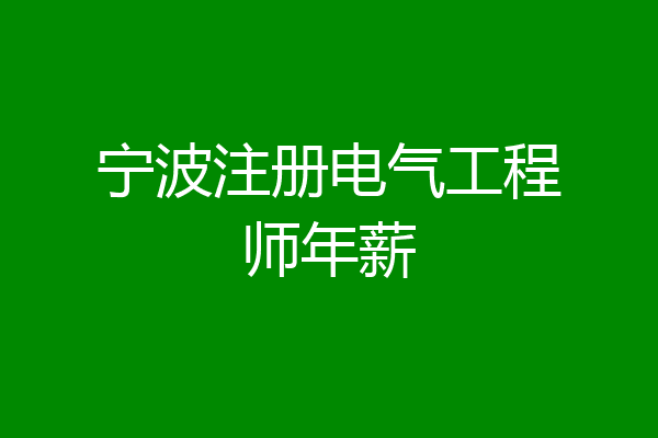 宁波注册电气工程师年薪