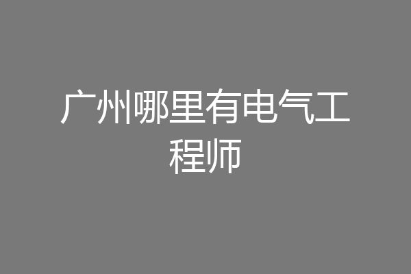 广州哪里有电气工程师