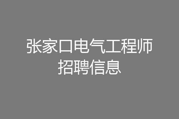 张家口电气工程师招聘信息