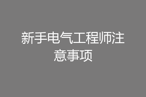 新手电气工程师注意事项