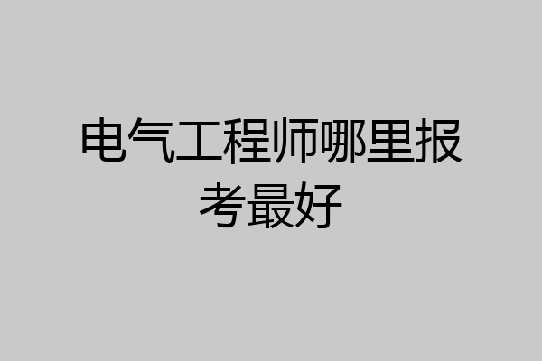 电气工程师哪里报考最好