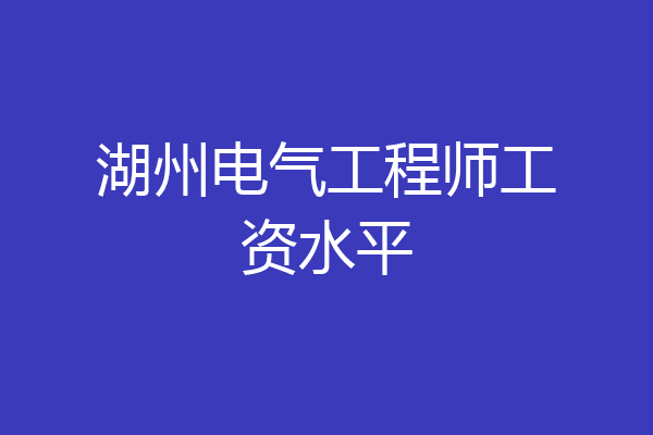 湖州电气工程师工资水平