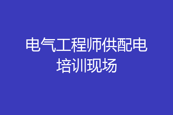 电气工程师供配电培训现场