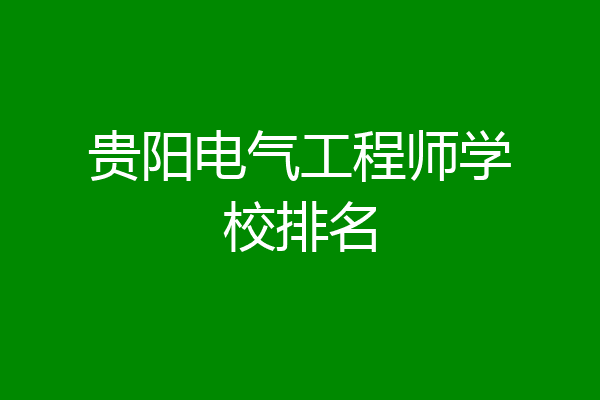 贵阳电气工程师学校排名