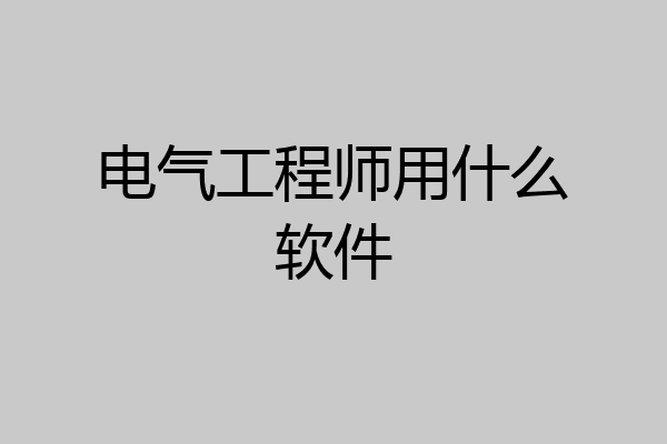 电气工程师用什么软件