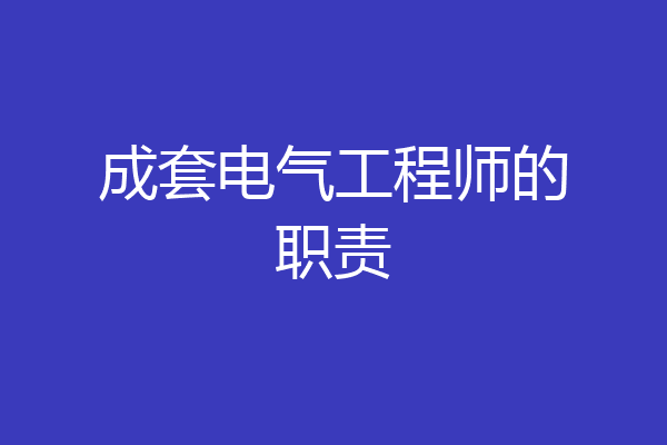 成套电气工程师的职责