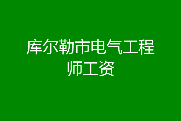 库尔勒市电气工程师工资
