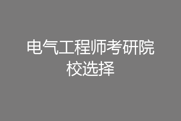 电气工程师考研院校选择