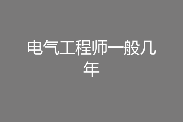 电气工程师一般几年