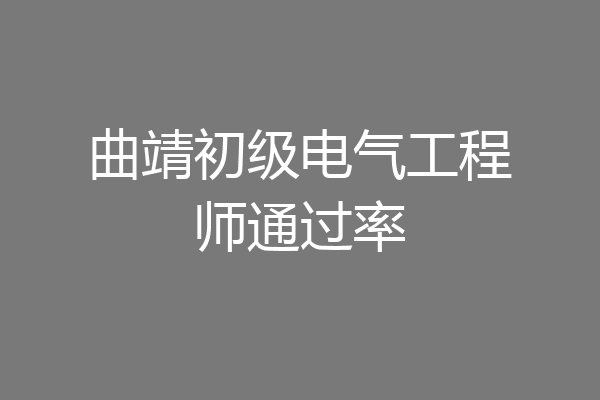 曲靖初级电气工程师通过率