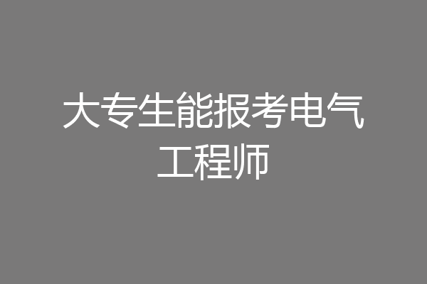 大专生能报考电气工程师