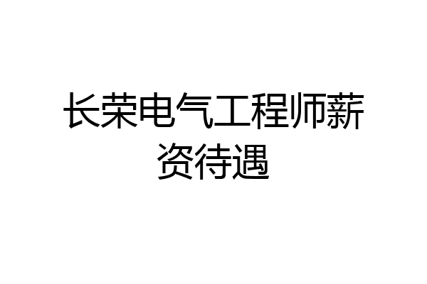 长荣电气工程师薪资待遇