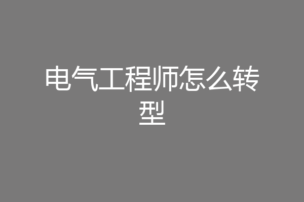 电气工程师怎么转型