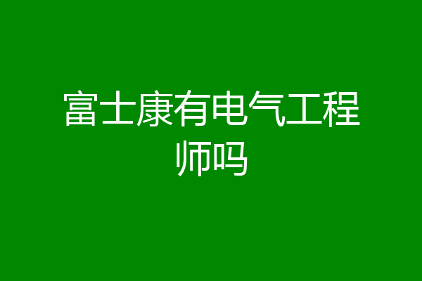 富士康有电气工程师吗