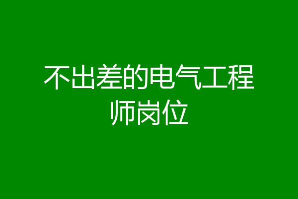 不出差的电气工程师岗位