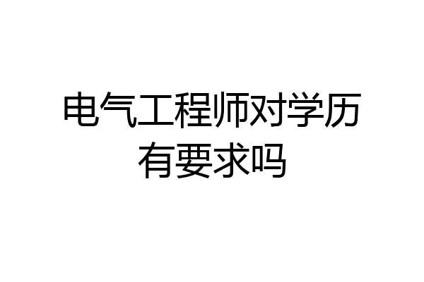 电气工程师对学历有要求吗