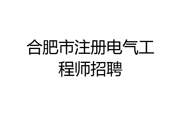合肥市注册电气工程师招聘