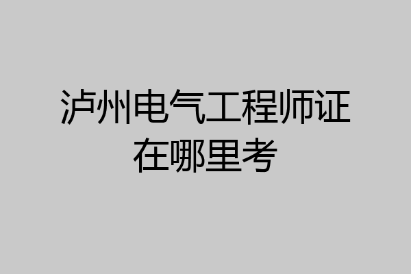 泸州电气工程师证在哪里考