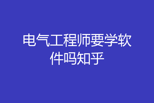 电气工程师要学软件吗知乎