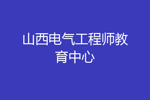 山西电气工程师教育中心