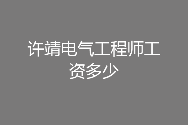 许靖电气工程师工资多少