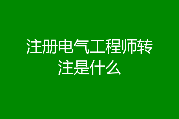注册电气工程师转注是什么