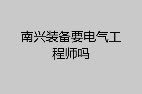南兴装备要电气工程师吗