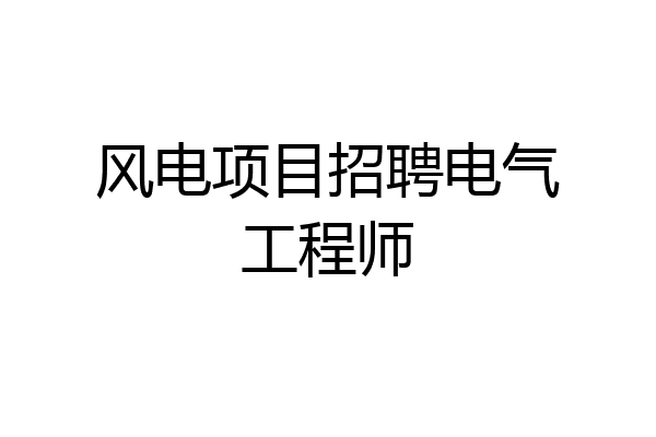 风电项目招聘电气工程师