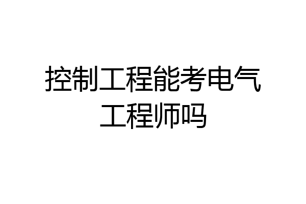 控制工程能考电气工程师吗