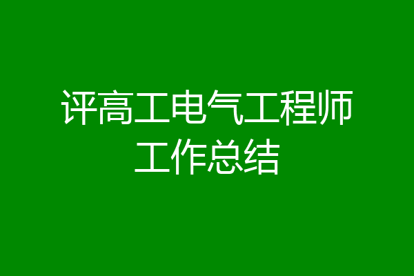 评高工电气工程师工作总结