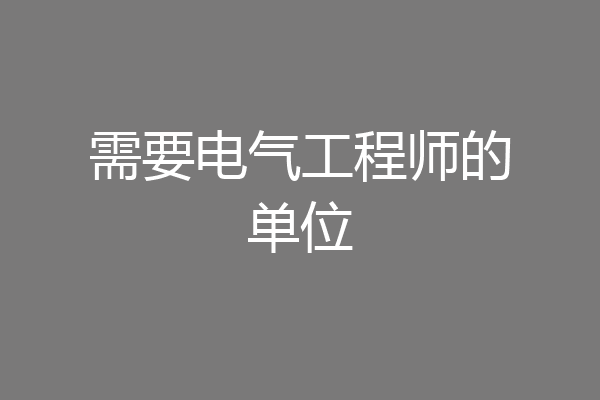 需要电气工程师的单位