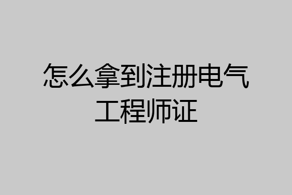 怎么拿到注册电气工程师证